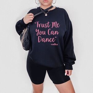 “Trust Me You Can Dance” Vodka Crew Neck Long Sleeve Sweatshirt